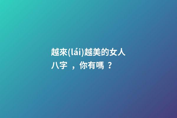 越來(lái)越美的女人八字，你有嗎？